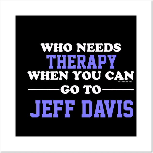 Who Needs Therapy When You Can Go To Jeff Davis Wall Art by CoolApparelShop